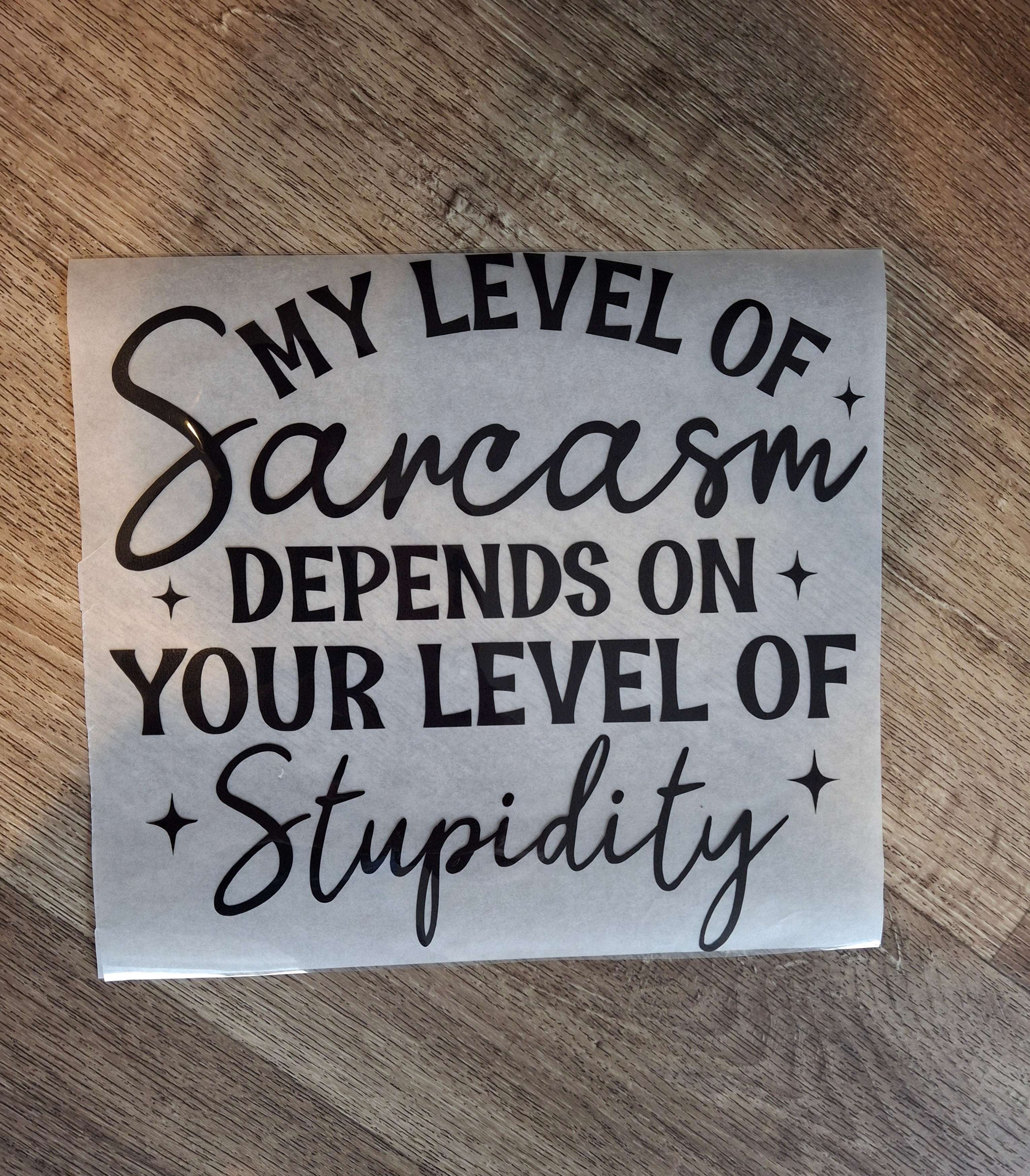 My level of sarcasm depends on your level of stupidity