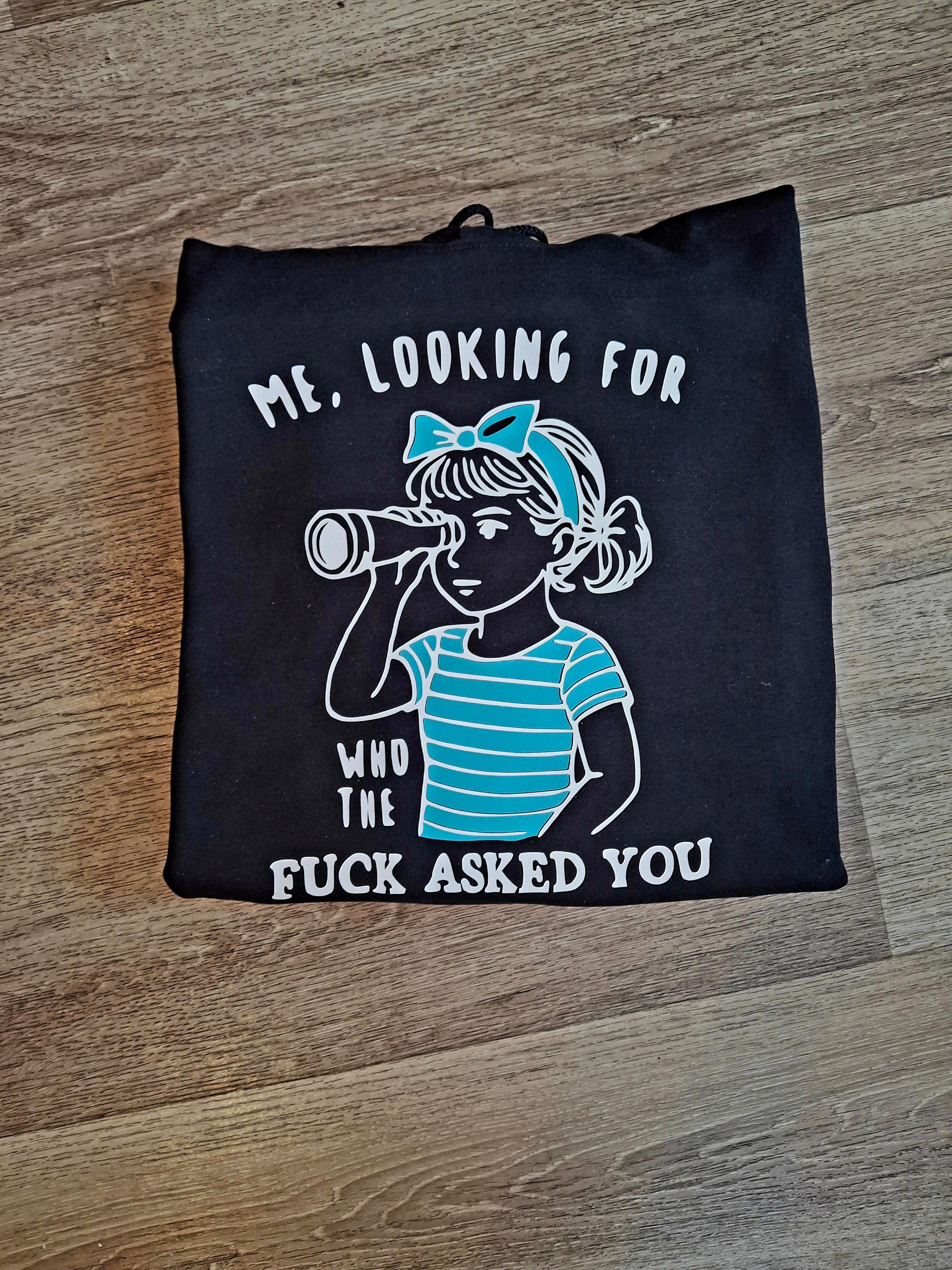 Me, Looking For Who The F Asked You